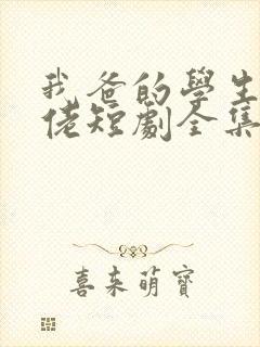 我爸的学生是大佬短剧全集