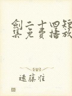 剑二十四短剧全集免费播放