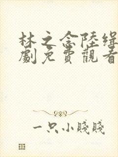 林之念陆缉尘短剧免费观看