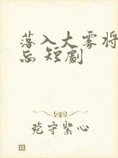 落入大雾将你遗忘 短剧