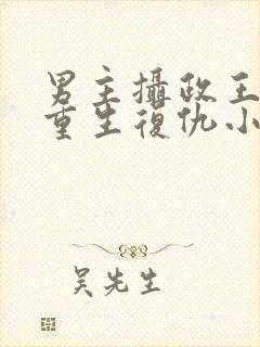 男主摄政王女主重生复仇小说古代