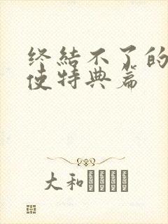 终结不了的炽天使特典篇