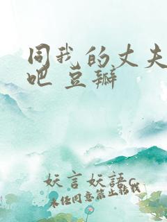 同我的丈夫结婚吧 豆瓣