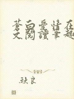 苍白爱情在线全文阅读笔趣阁无弹窗