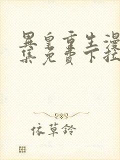 异皇重生漫画全集免费下拉式