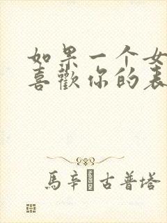 如果一个女孩子喜欢你的表现