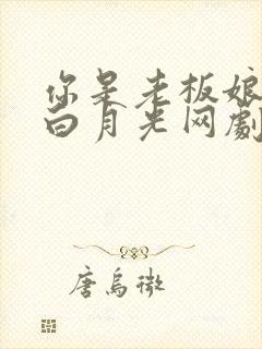 你是老板娘我是白月光网剧