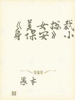 《美女总裁的贴身保安》小说