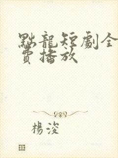 黜龙短剧全集免费播放