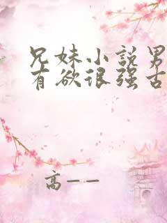 兄妹小说男主占有欲很强古言