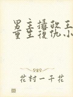 男主摄政王女主重生复仇小说古代