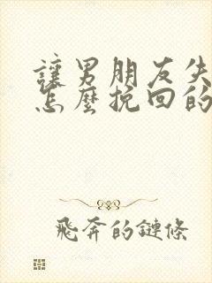 让男朋友失望了怎么挽回的话