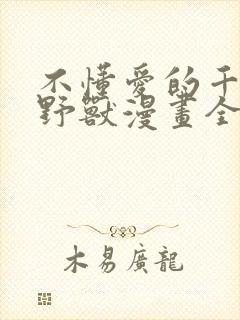 不懂爱的千金与野兽漫画全集免费观看