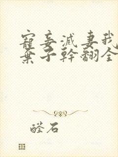 宠妾灭妻我抛夫弃子干翻全家小说