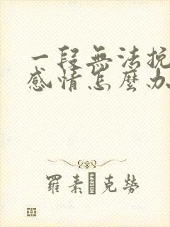 一段无法挽回的感情怎么办