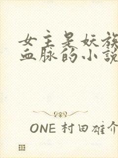 女主是妖族顶级血脉的小说