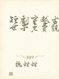 短剧穿越古代当世子免费观看