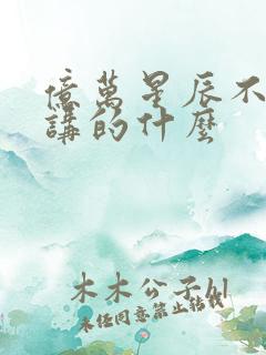 亿万星辰不及你讲的什么