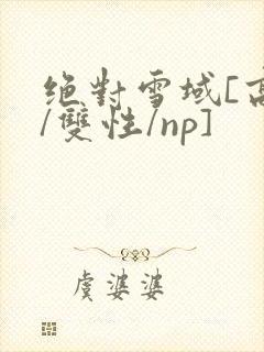 绝对雪域[高h/双性/np]