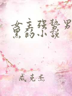 女主强势男主腹黑的小说