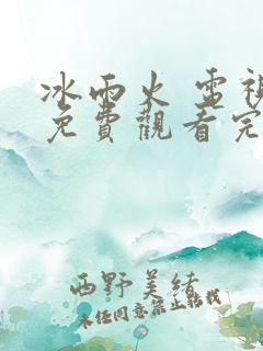 冰雨火 电视剧免费观看完整版