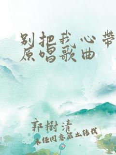 别把我心带走的原唱歌曲