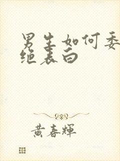 男生如何委婉拒绝表白