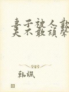 妻子被人欺负丈夫不敢吭声