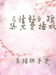 《情动》短剧全集免费播放