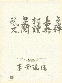 我是村长免费全文阅读无弹窗