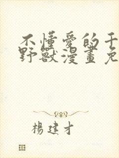 不懂爱的千金与野兽漫画免费观看