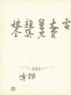 娘亲舅大电视剧全集免费