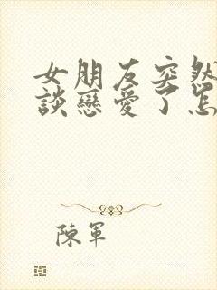 女朋友突然不想谈恋爱了怎么办