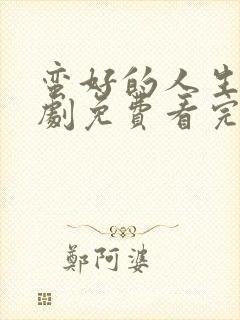 蛮好的人生电视剧免费看完整版31集