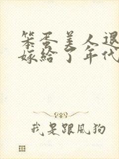 笨蛋美人退婚后嫁给了年代文大佬清知许