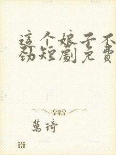 这个娘子不太对劲短剧免费观看