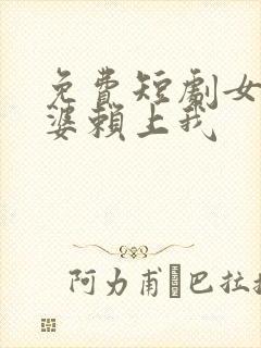 免费短剧女神老婆赖上我