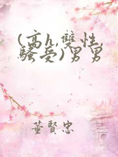 (高h,双性,骚受)男男