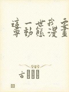 这一世我要当至尊动态漫画免费观看