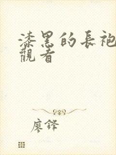 漆黑的长袍动漫观看