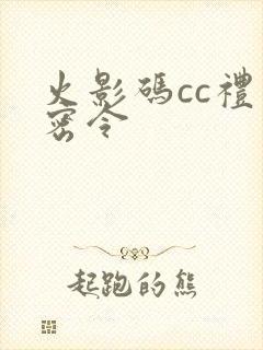 火影码cc礼包密令