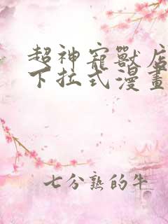 超神宠兽店漫画下拉式漫画