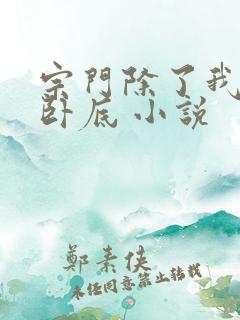宗门除了我都是卧底 小说