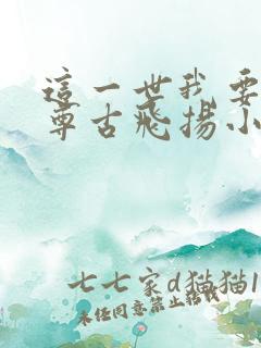 这一世我要当至尊古飞扬小说