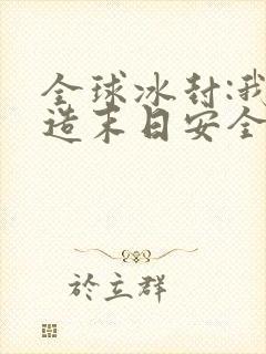 全球冰封:我打造末日安全所阅读