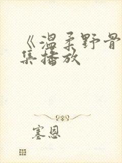 《温柔野骨》全集播放