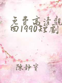 免费高清观看重回1990短剧