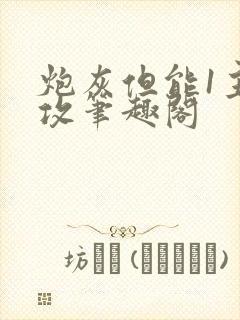 炮灰但能1主角攻笔趣阁