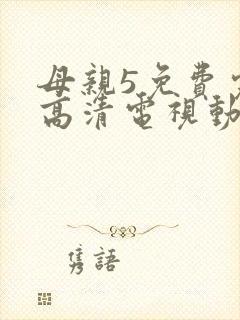 母亲5免费完整高清电视动漫