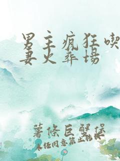 男主疯狂吃醋追妻火葬场